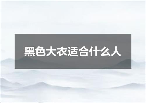 黑色大衣适合什么人