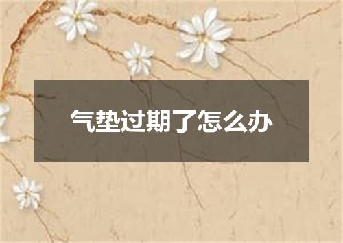 气垫过期了怎么办