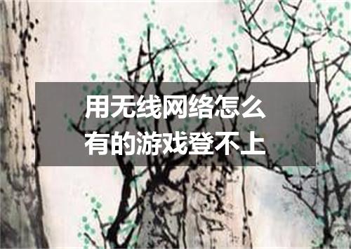 用无线网络怎么有的游戏登不上