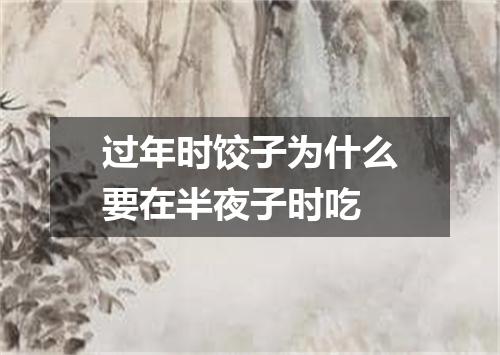 过年时饺子为什么要在半夜子时吃