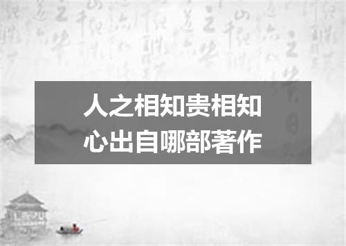 人之相知贵相知心出自哪部著作