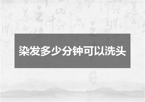 染发多少分钟可以洗头