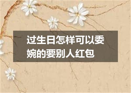 过生日怎样可以委婉的要别人红包