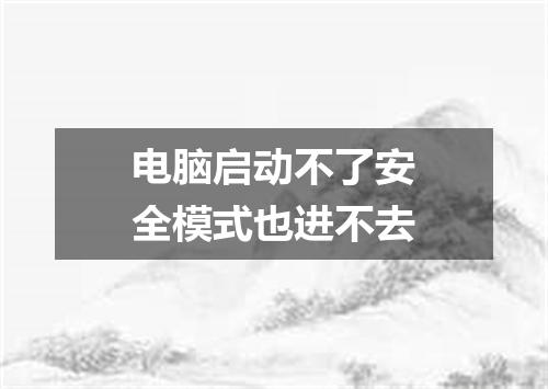 电脑启动不了安全模式也进不去