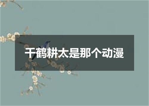 千鹤耕太是那个动漫