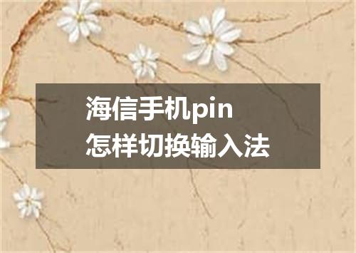 海信手机pin怎样切换输入法