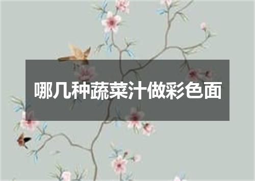 哪几种蔬菜汁做彩色面