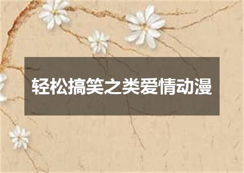 轻松搞笑之类爱情动漫