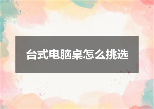 台式电脑桌怎么挑选