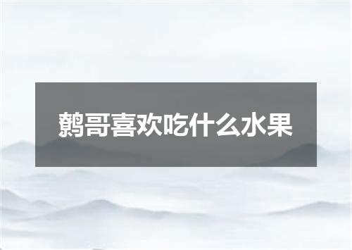 鹩哥喜欢吃什么水果