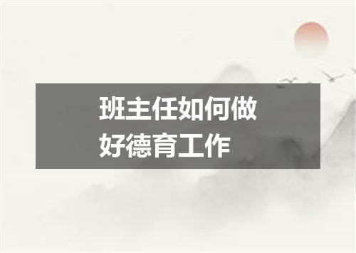 班主任如何做好德育工作