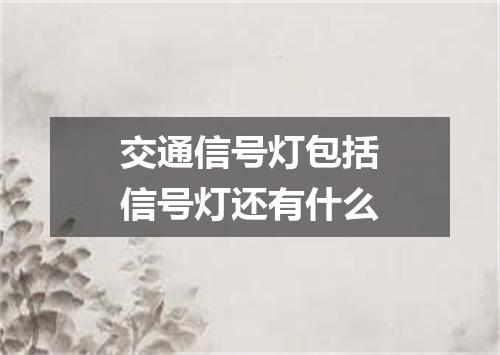 交通信号灯包括信号灯还有什么