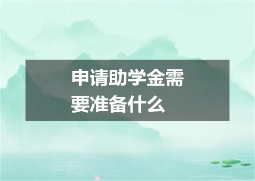 申请助学金需要准备什么