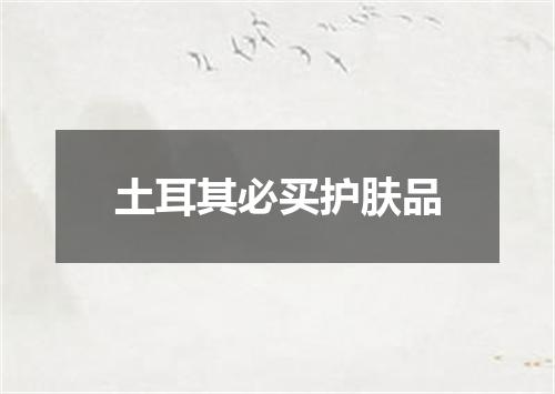 土耳其必买护肤品