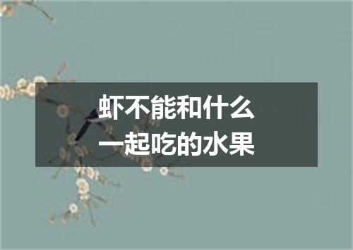 虾不能和什么一起吃的水果