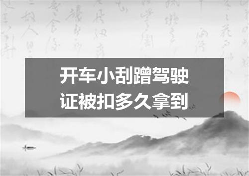 开车小刮蹭驾驶证被扣多久拿到