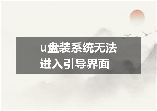 u盘装系统无法进入引导界面