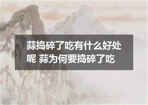 蒜捣碎了吃有什么好处呢 蒜为何要捣碎了吃