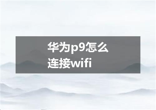 华为p9怎么连接wifi