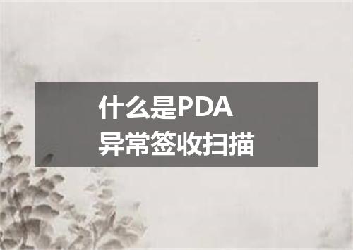 什么是PDA异常签收扫描