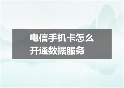 电信手机卡怎么开通数据服务