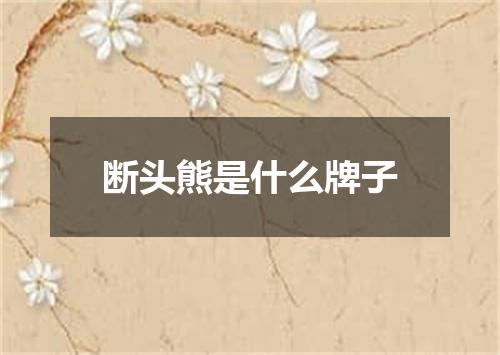 断头熊是什么牌子