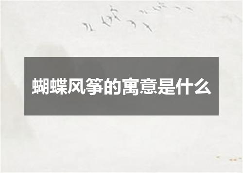 蝴蝶风筝的寓意是什么