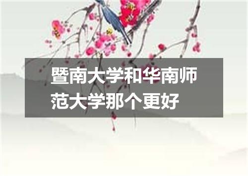暨南大学和华南师范大学那个更好
