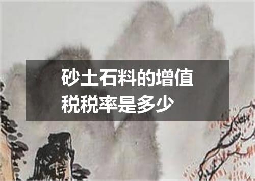 砂土石料的增值税税率是多少