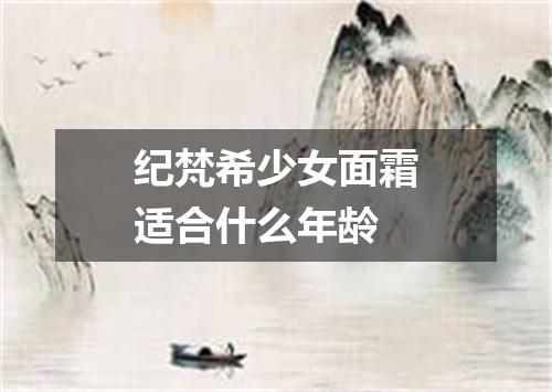 纪梵希少女面霜适合什么年龄