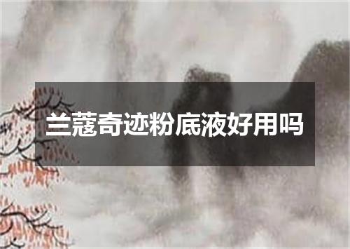 兰蔻奇迹粉底液好用吗