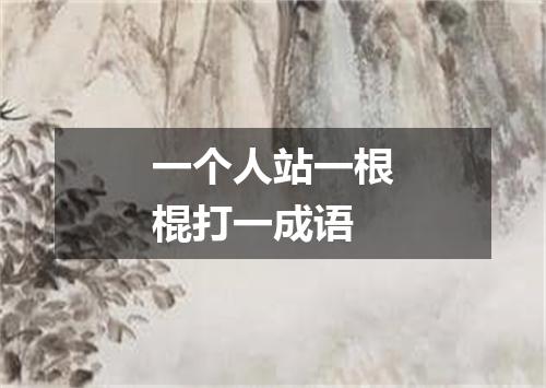 一个人站一根棍打一成语