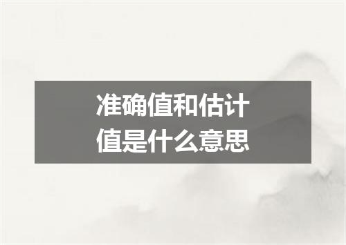 准确值和估计值是什么意思