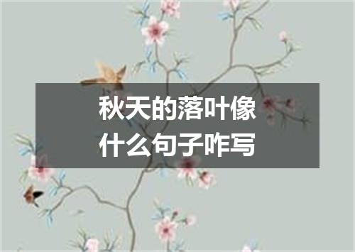 秋天的落叶像什么句子咋写