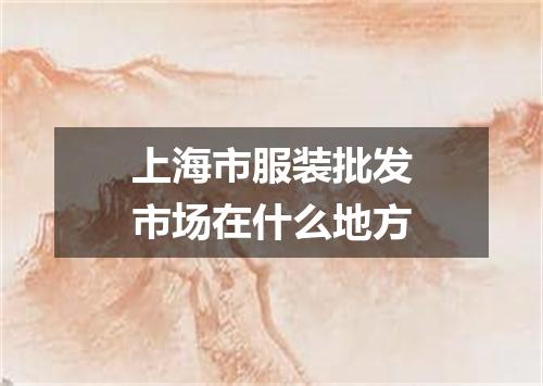 上海市服装批发市场在什么地方