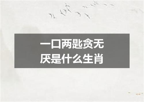 一口两匙贪无厌是什么生肖