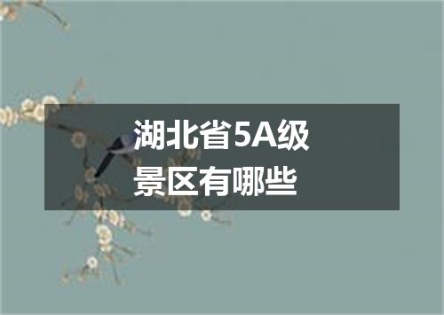 湖北省5A级景区有哪些
