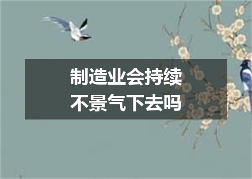 制造业会持续不景气下去吗