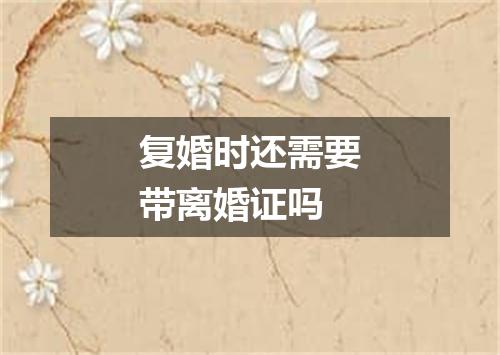 复婚时还需要带离婚证吗