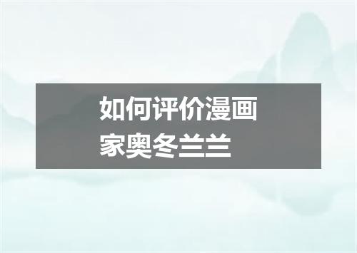 如何评价漫画家奥冬兰兰