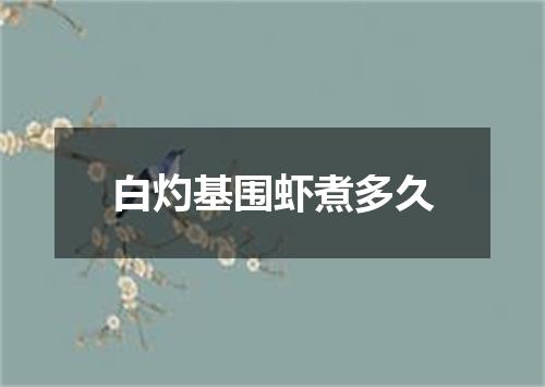 白灼基围虾煮多久