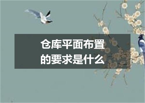 仓库平面布置的要求是什么
