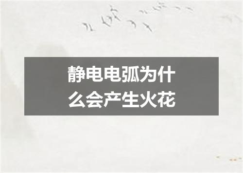 静电电弧为什么会产生火花