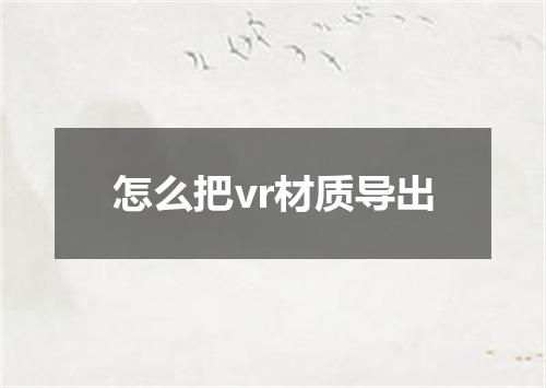 怎么把vr材质导出