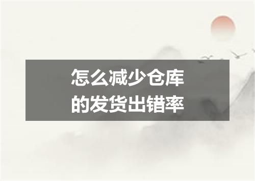 怎么减少仓库的发货出错率