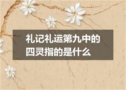 礼记礼运第九中的四灵指的是什么