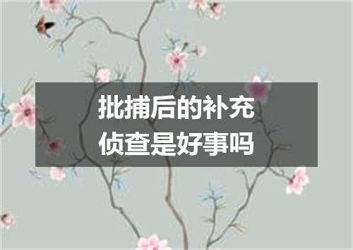 批捕后的补充侦查是好事吗