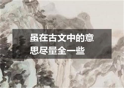 虽在古文中的意思尽量全一些