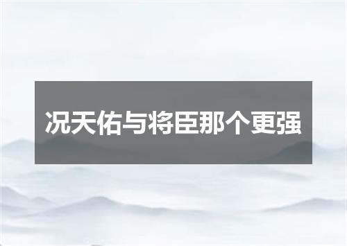 况天佑与将臣那个更强