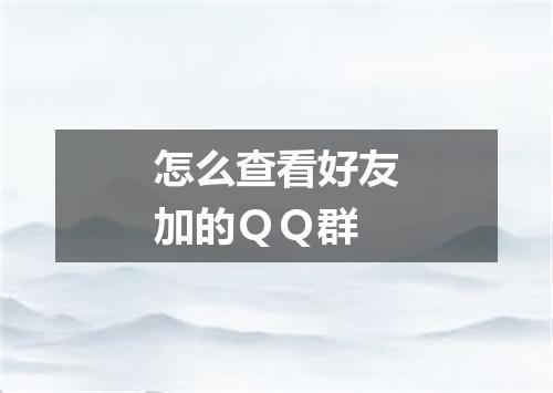 怎么查看好友加的ＱＱ群